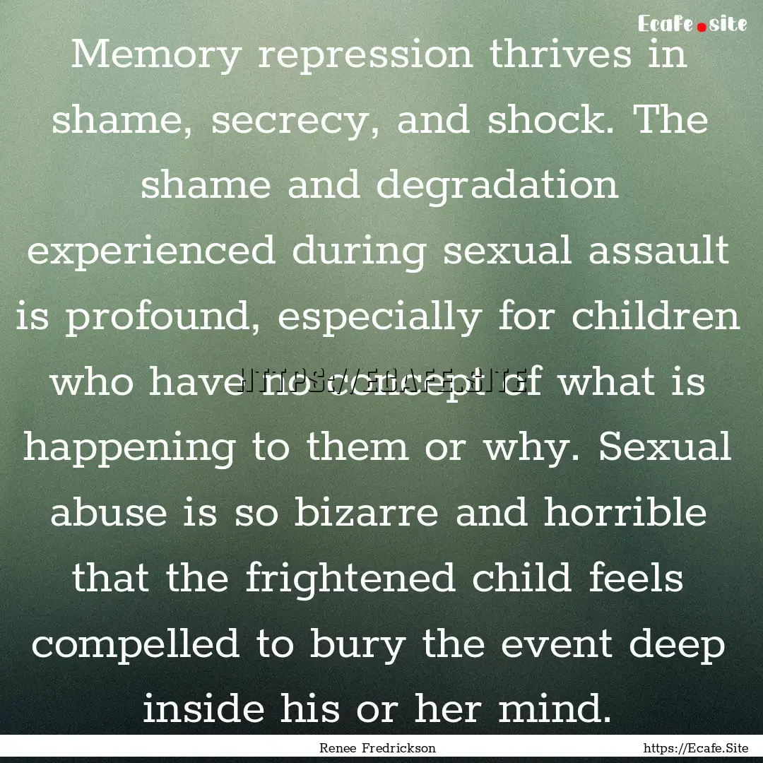 Memory repression thrives in shame, secrecy,.... : Quote by Renee Fredrickson