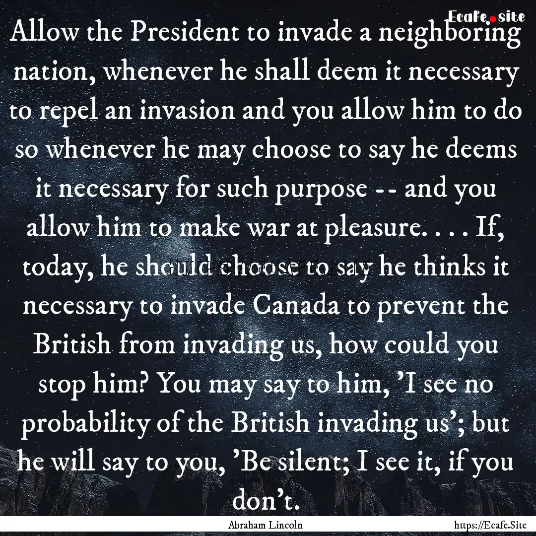 Allow the President to invade a neighboring.... : Quote by Abraham Lincoln