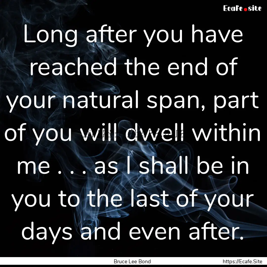 Long after you have reached the end of your.... : Quote by Bruce Lee Bond