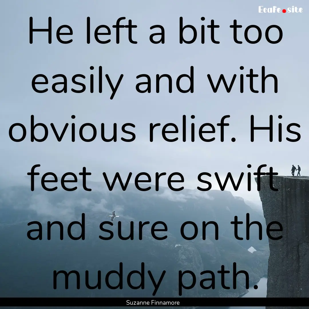 He left a bit too easily and with obvious.... : Quote by Suzanne Finnamore