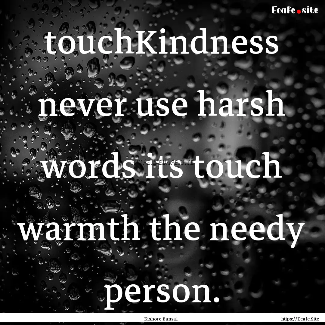 touchKindness never use harsh words its touch.... : Quote by Kishore Bansal