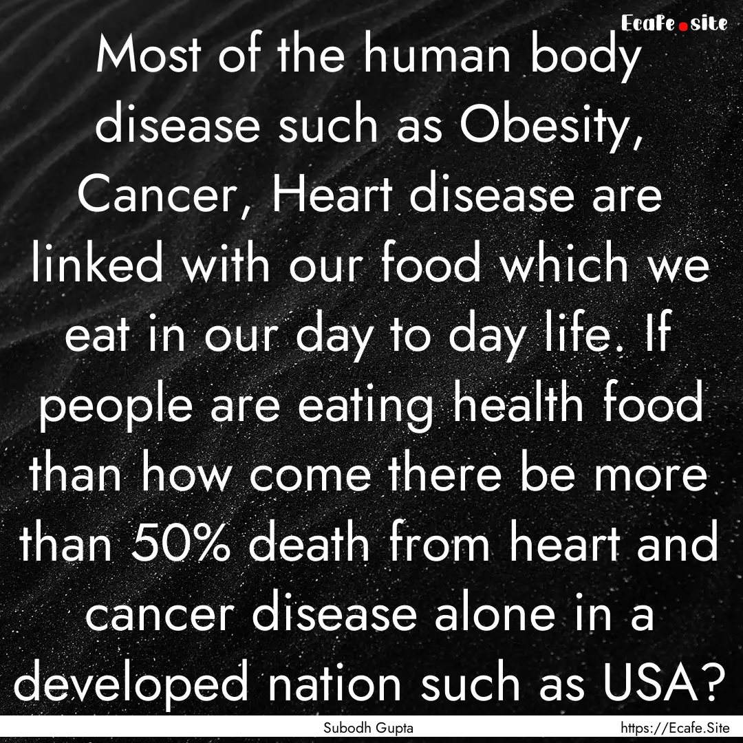 Most of the human body disease such as Obesity,.... : Quote by Subodh Gupta