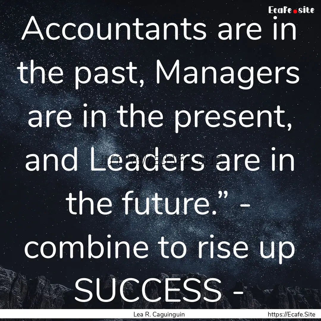 Accountants are in the past, Managers are.... : Quote by Lea R. Caguinguin