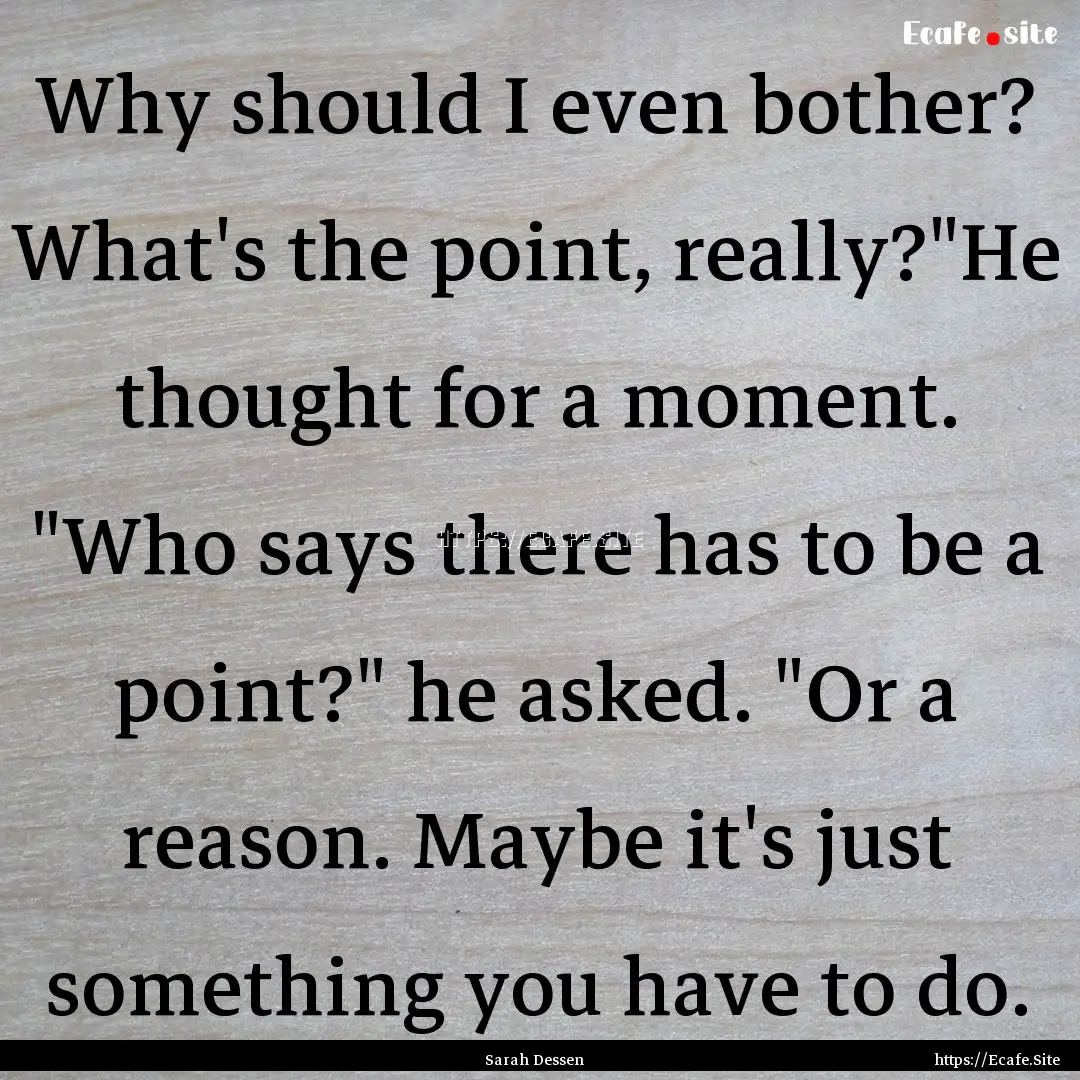 Why should I even bother? What's the point,.... : Quote by Sarah Dessen