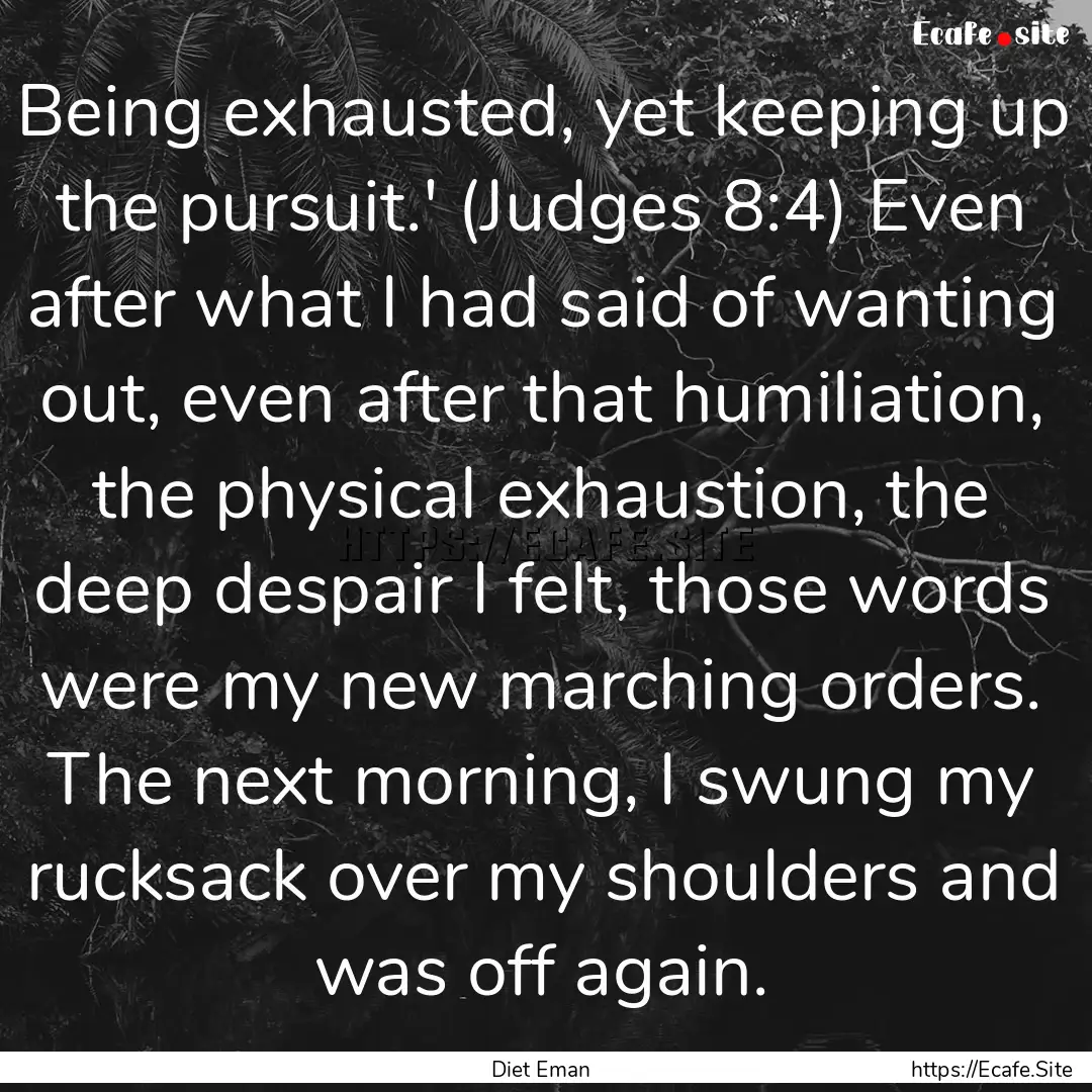 Being exhausted, yet keeping up the pursuit.'.... : Quote by Diet Eman