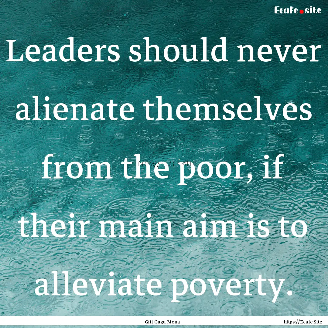 Leaders should never alienate themselves.... : Quote by Gift Gugu Mona