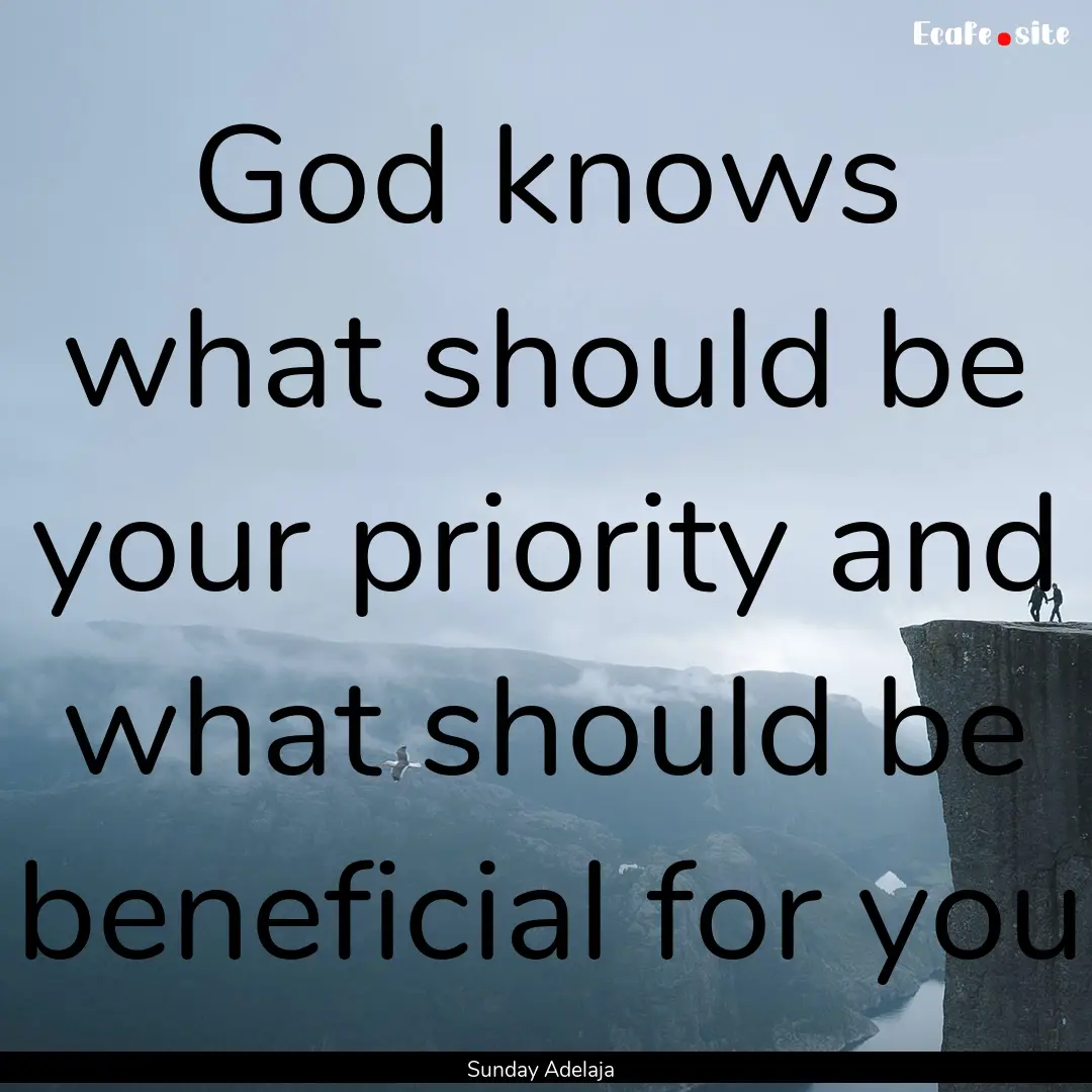 God knows what should be your priority and.... : Quote by Sunday Adelaja