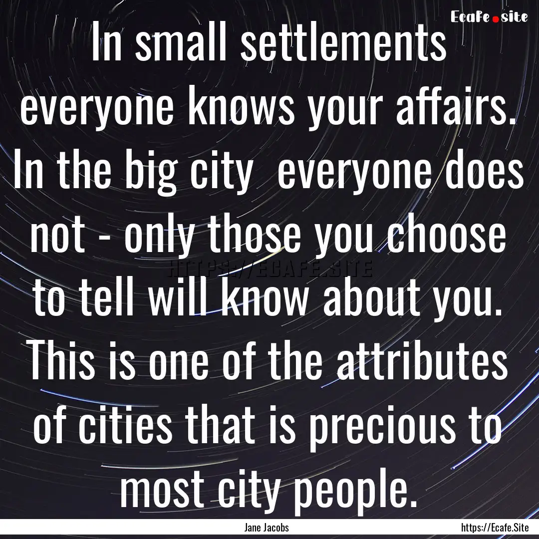 In small settlements everyone knows your.... : Quote by Jane Jacobs