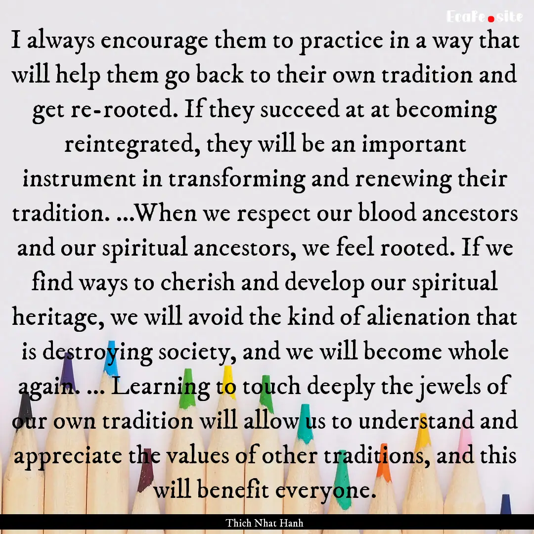 I always encourage them to practice in a.... : Quote by Thich Nhat Hanh