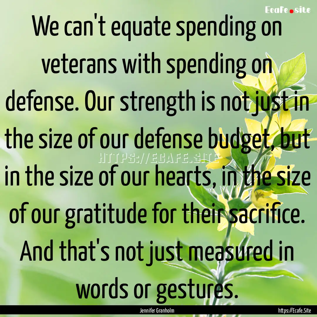 We can't equate spending on veterans with.... : Quote by Jennifer Granholm