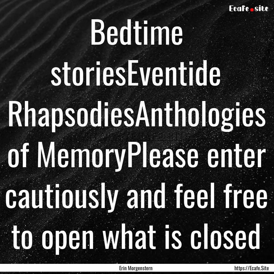 Bedtime storiesEventide RhapsodiesAnthologies.... : Quote by Erin Morgenstern