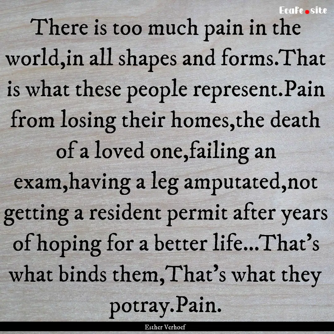 There is too much pain in the world,in all.... : Quote by Esther Verhoef