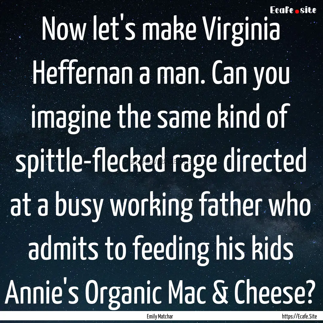 Now let's make Virginia Heffernan a man..... : Quote by Emily Matchar