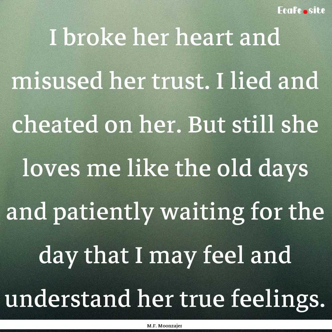 I broke her heart and misused her trust..... : Quote by M.F. Moonzajer