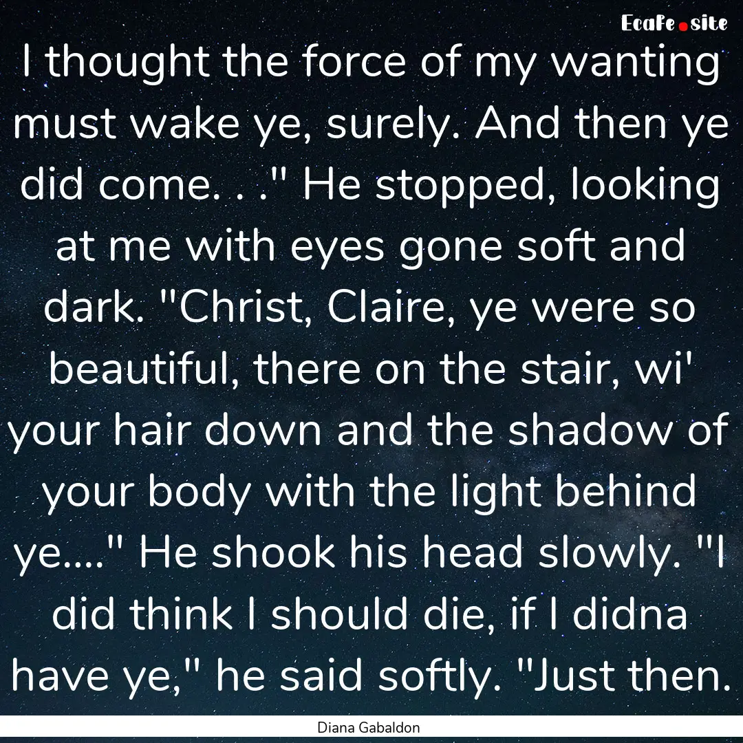 I thought the force of my wanting must wake.... : Quote by Diana Gabaldon