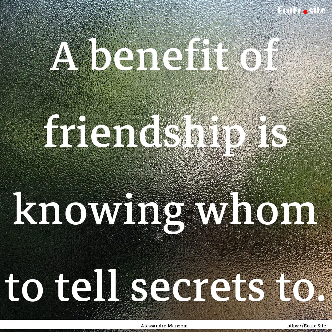 A benefit of friendship is knowing whom to.... : Quote by Alessandro Manzoni