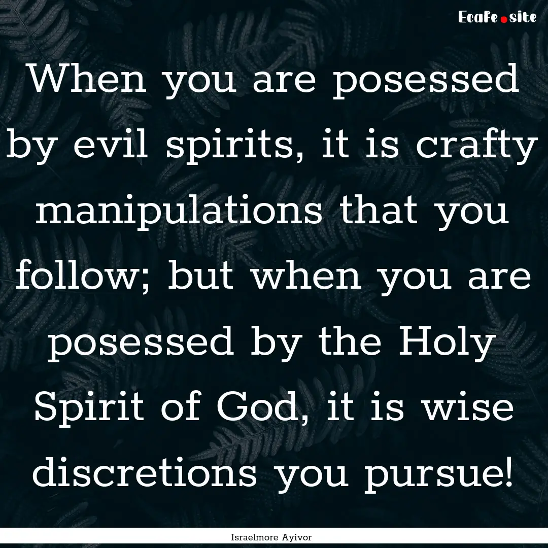 When you are posessed by evil spirits, it.... : Quote by Israelmore Ayivor