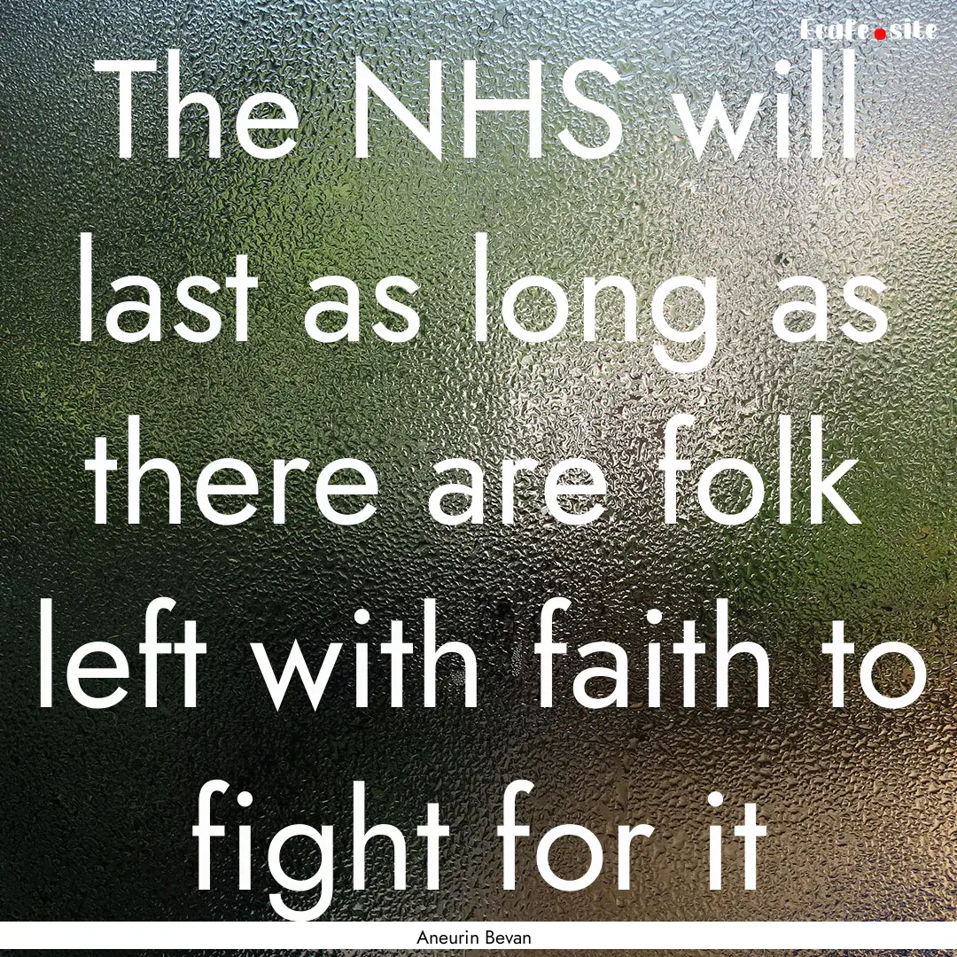 The NHS will last as long as there are folk.... : Quote by Aneurin Bevan