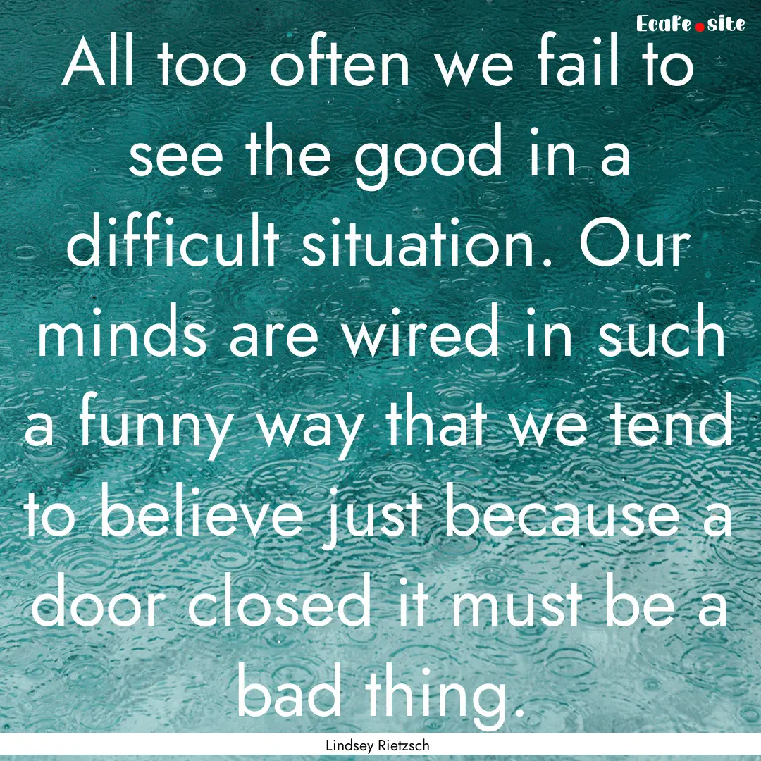 All too often we fail to see the good in.... : Quote by Lindsey Rietzsch