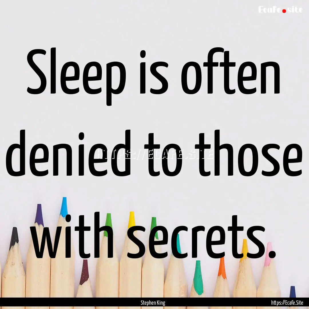 Sleep is often denied to those with secrets..... : Quote by Stephen King