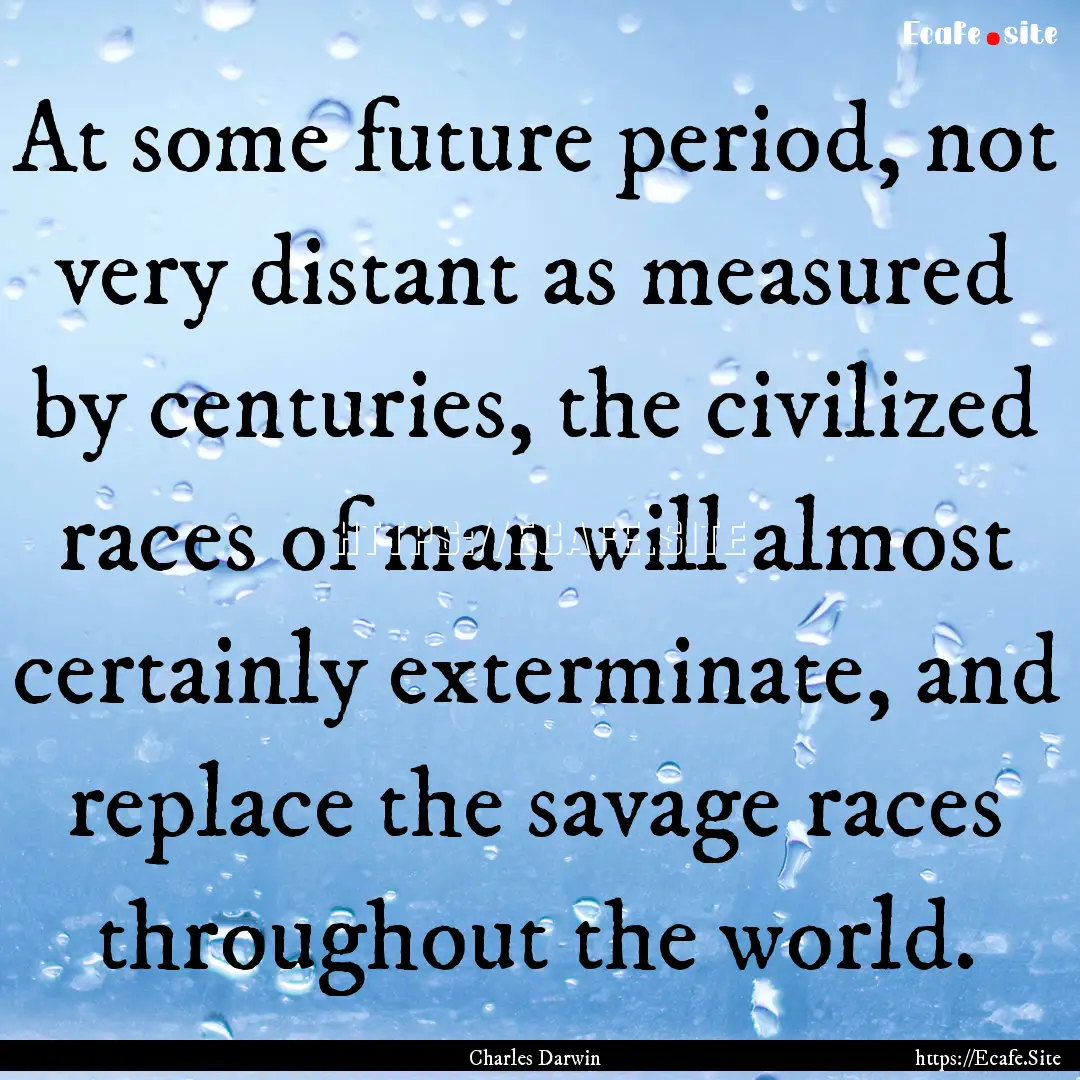 At some future period, not very distant as.... : Quote by Charles Darwin