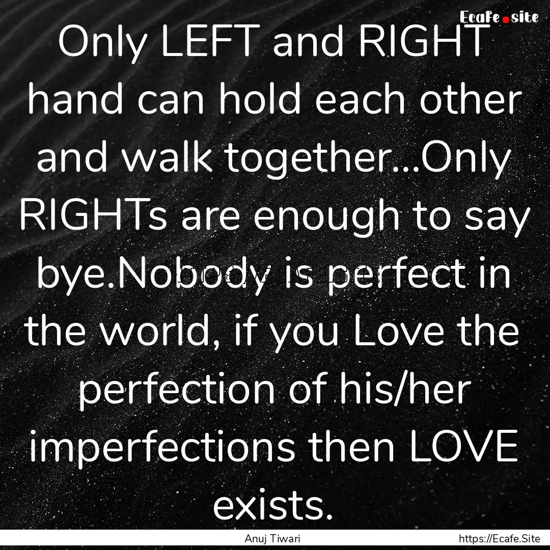 Only LEFT and RIGHT hand can hold each other.... : Quote by Anuj Tiwari