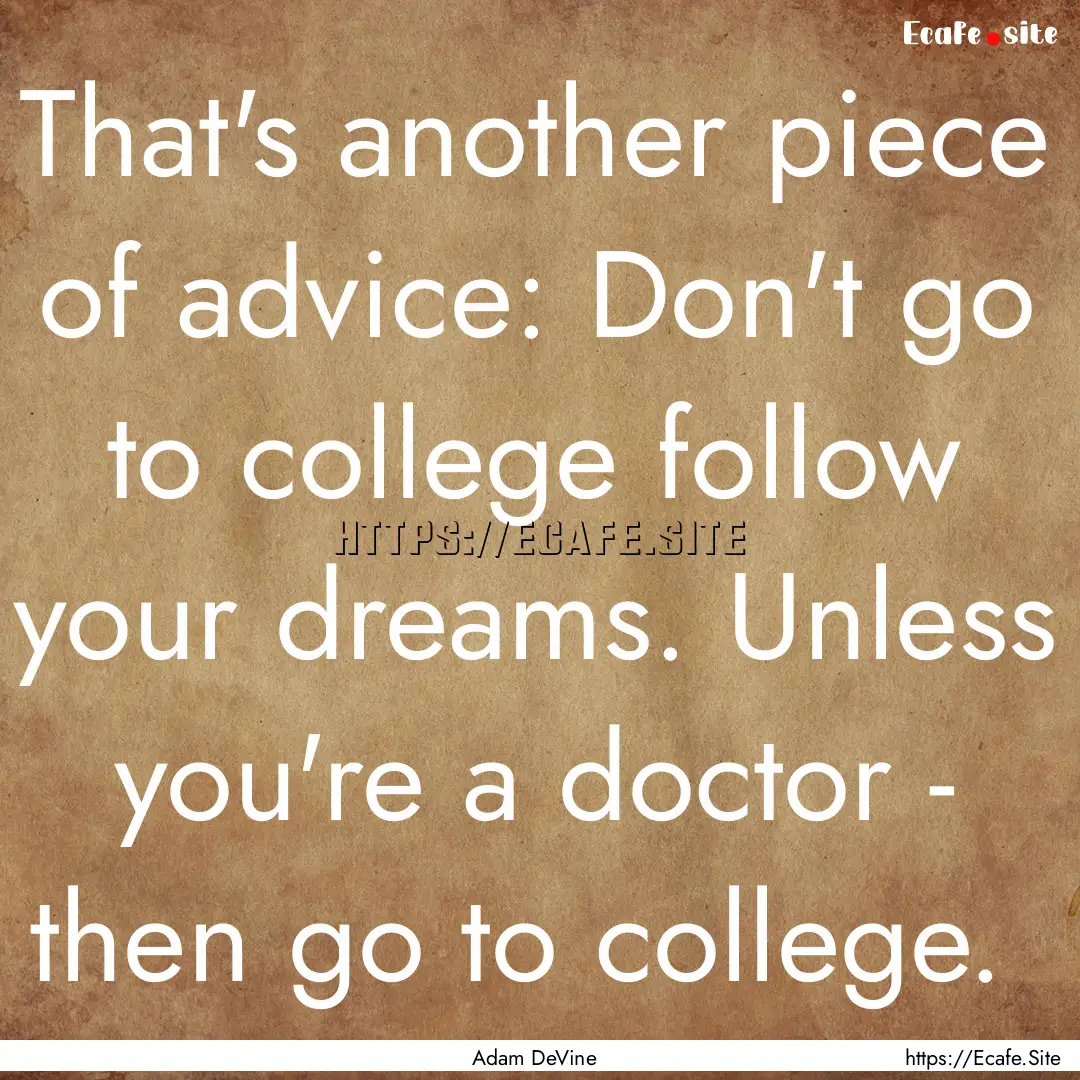 That's another piece of advice: Don't go.... : Quote by Adam DeVine