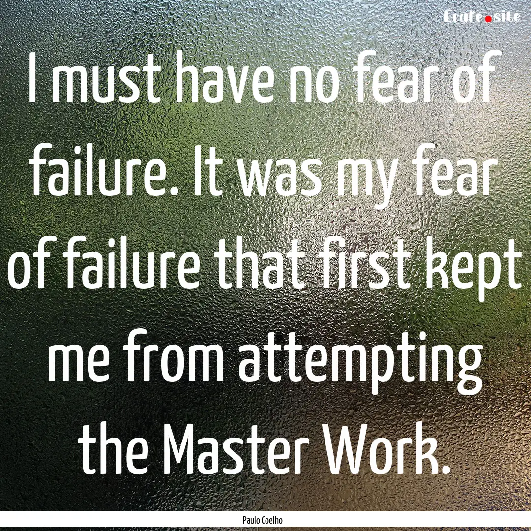 I must have no fear of failure. It was my.... : Quote by Paulo Coelho