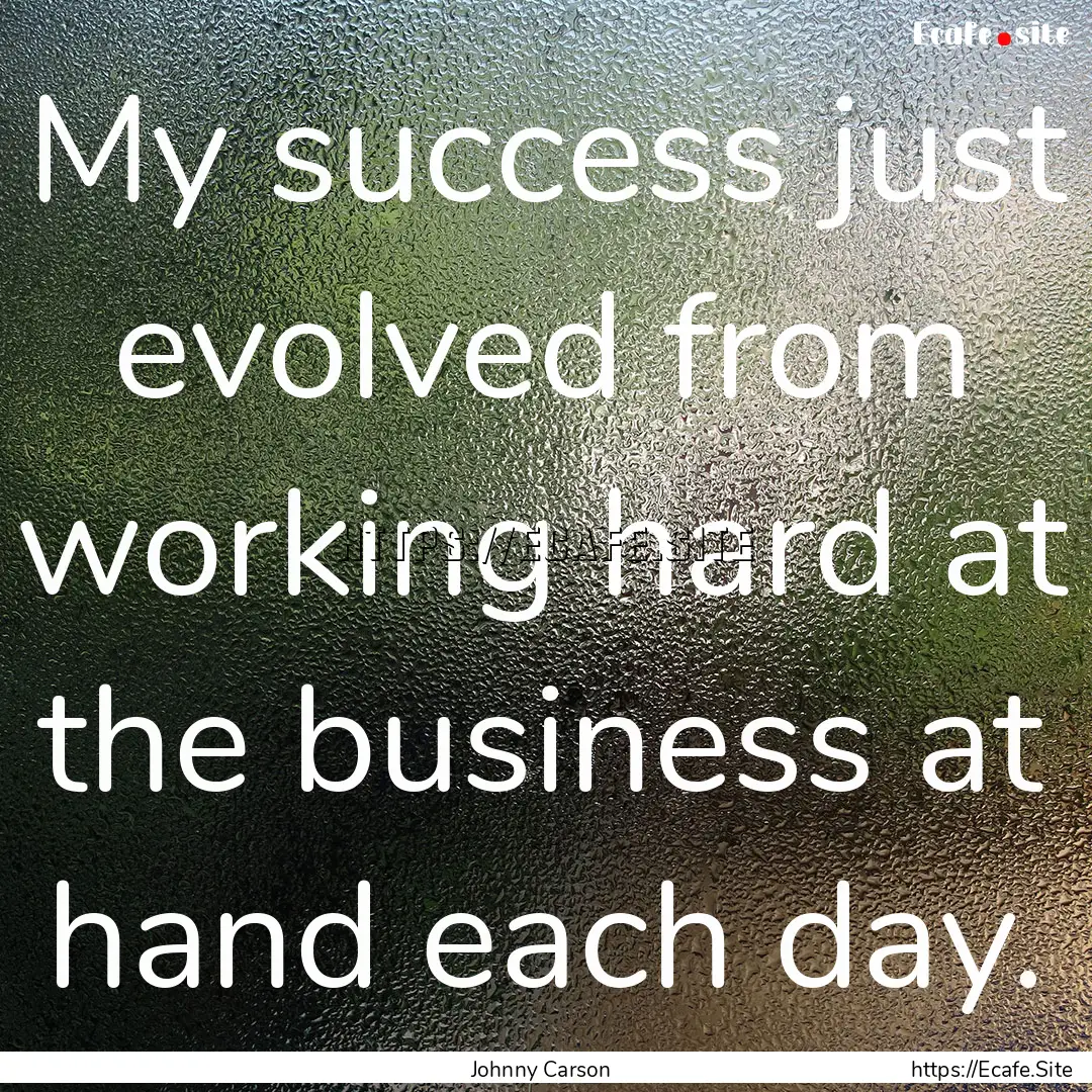 My success just evolved from working hard.... : Quote by Johnny Carson