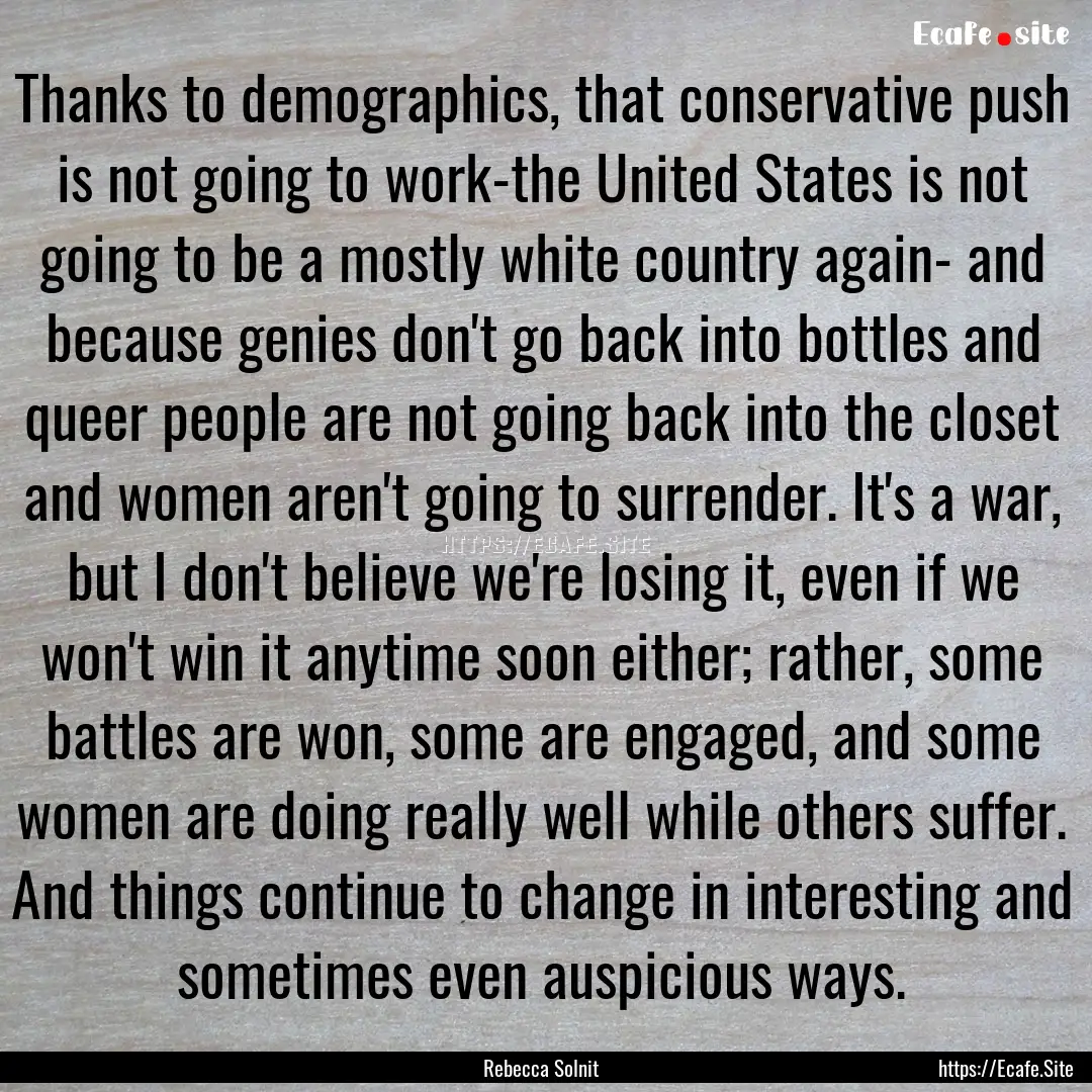 Thanks to demographics, that conservative.... : Quote by Rebecca Solnit