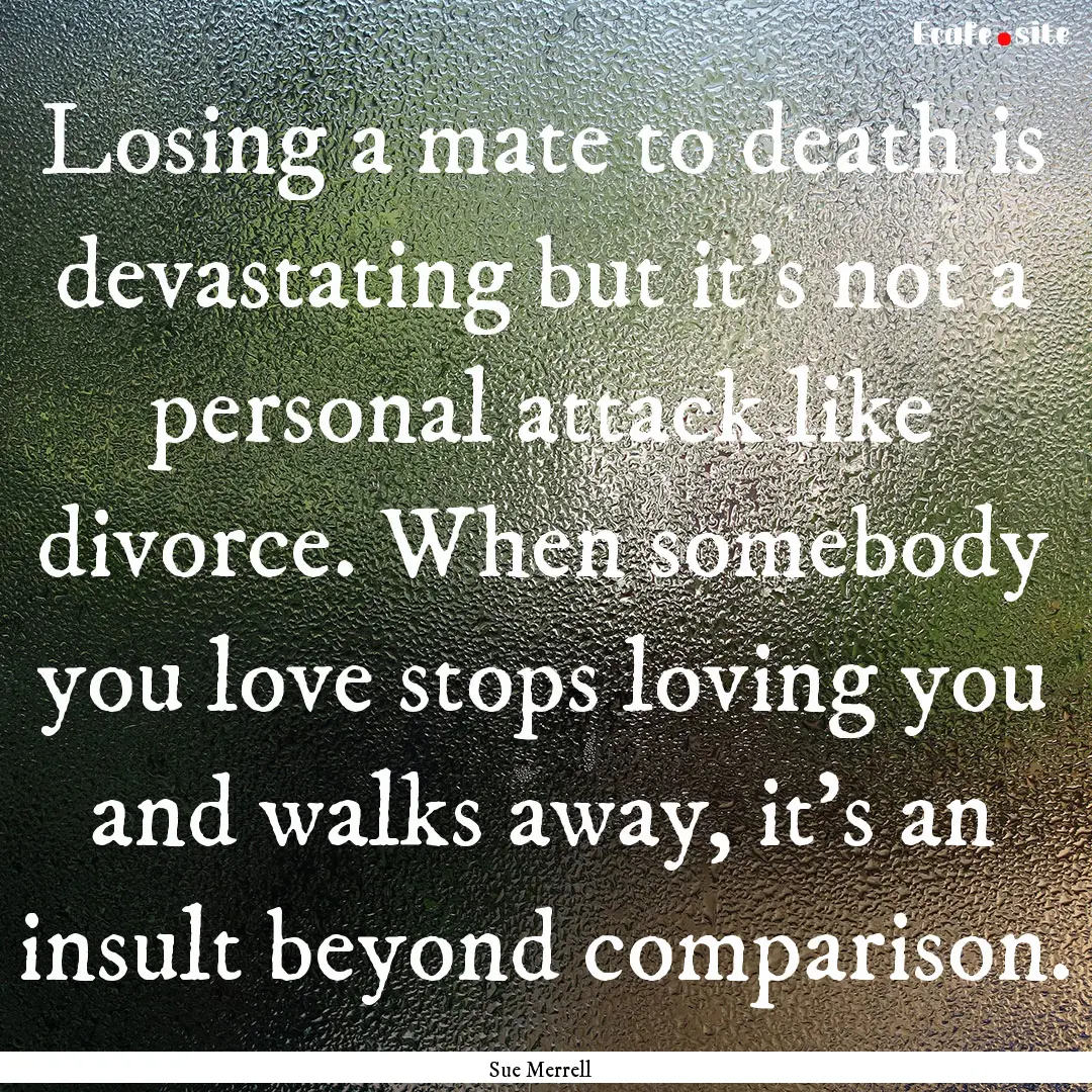 Losing a mate to death is devastating but.... : Quote by Sue Merrell