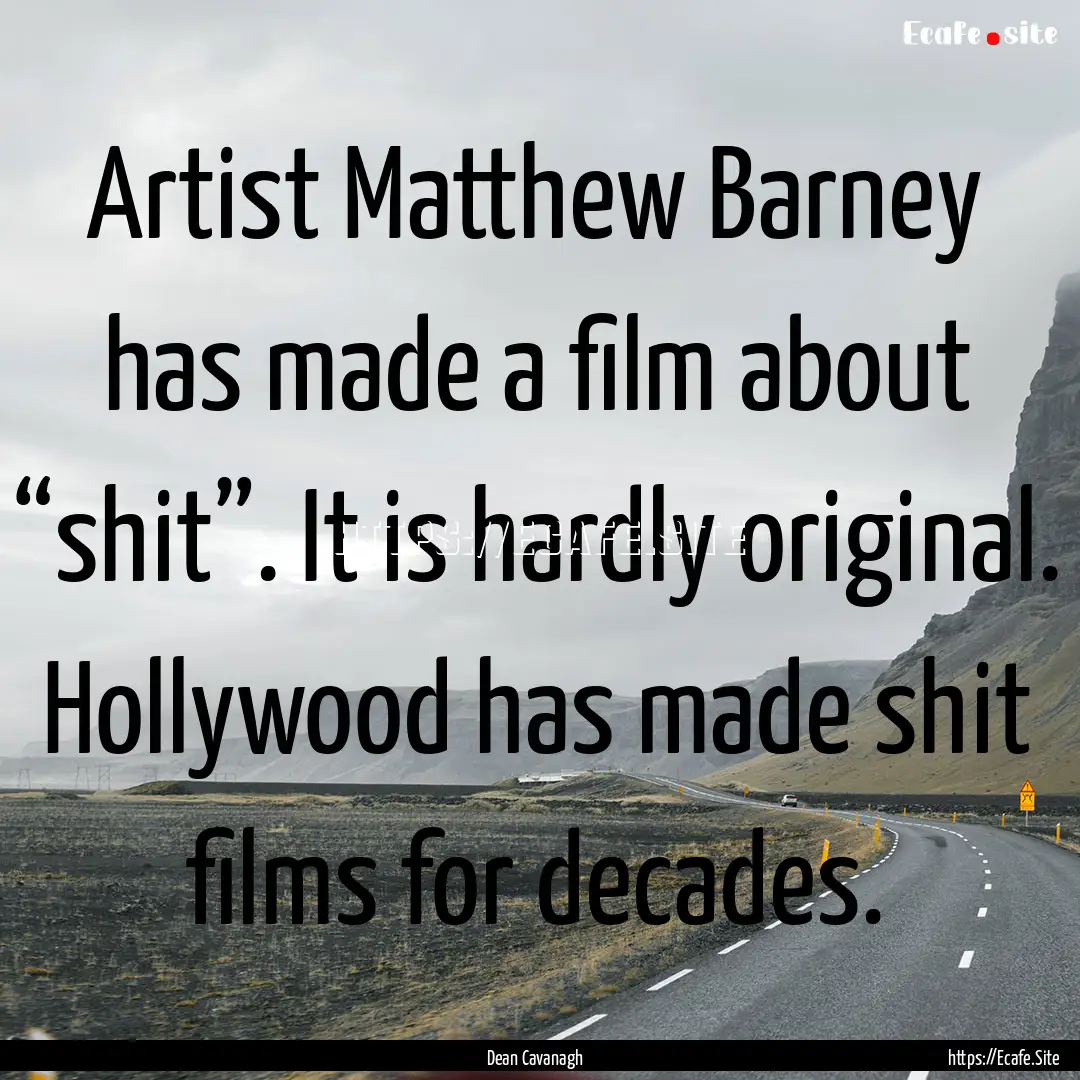 Artist Matthew Barney has made a film about.... : Quote by Dean Cavanagh