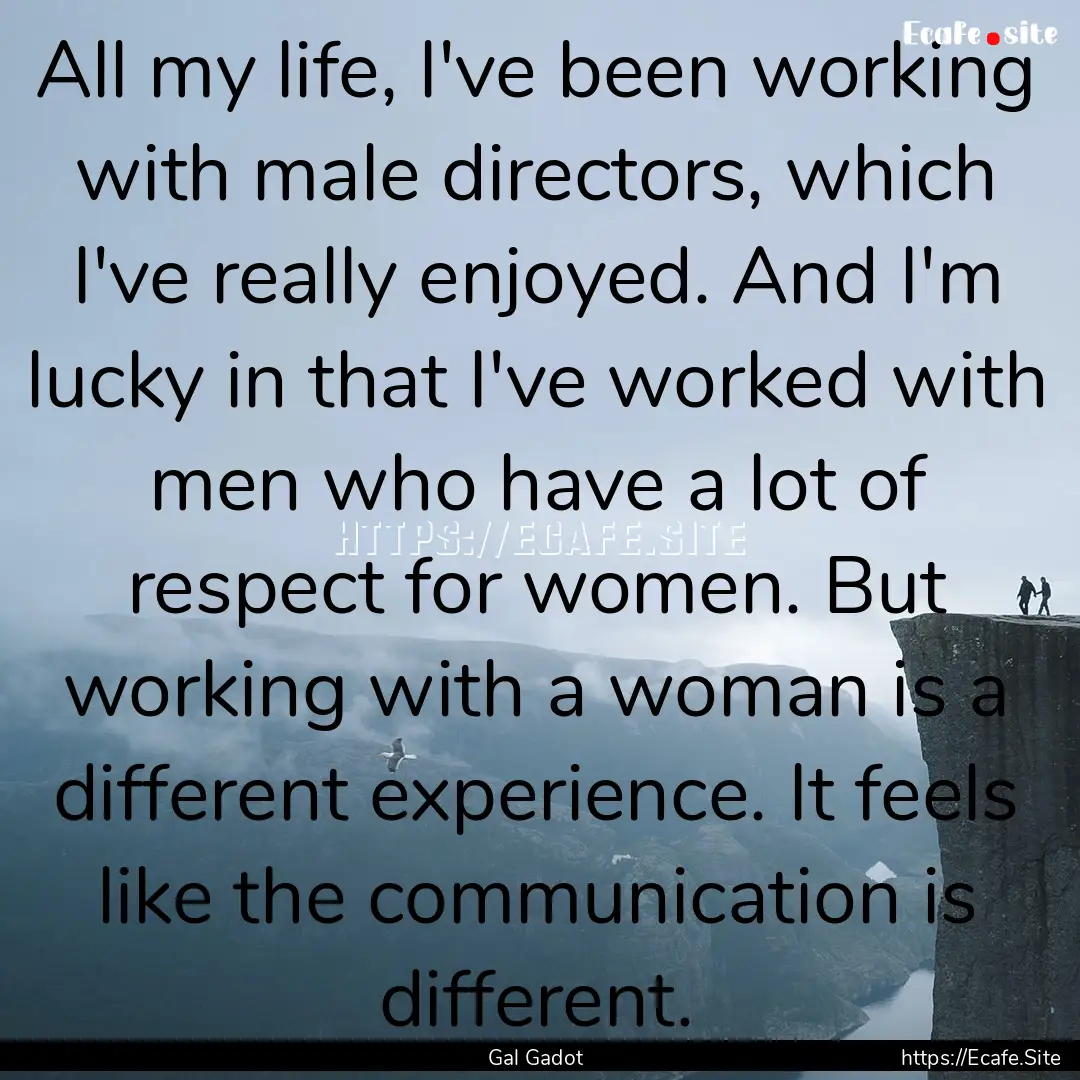 All my life, I've been working with male.... : Quote by Gal Gadot