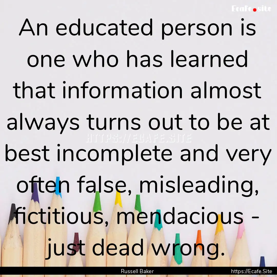 An educated person is one who has learned.... : Quote by Russell Baker