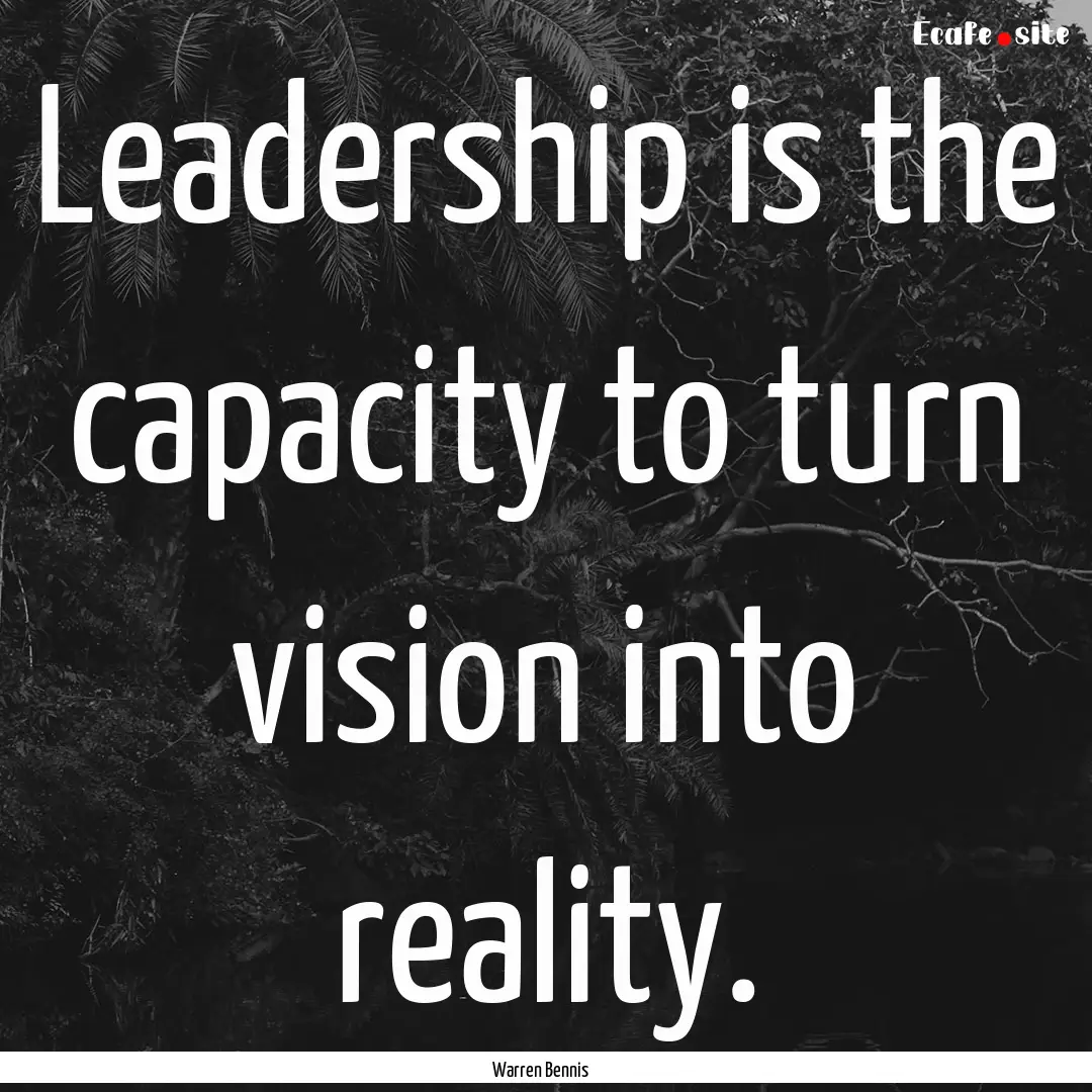 Leadership is the capacity to turn vision.... : Quote by Warren Bennis