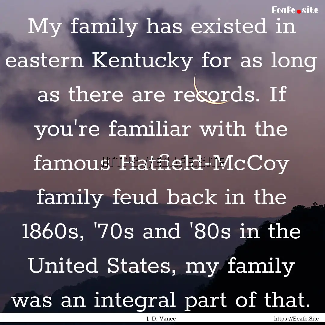 My family has existed in eastern Kentucky.... : Quote by J. D. Vance