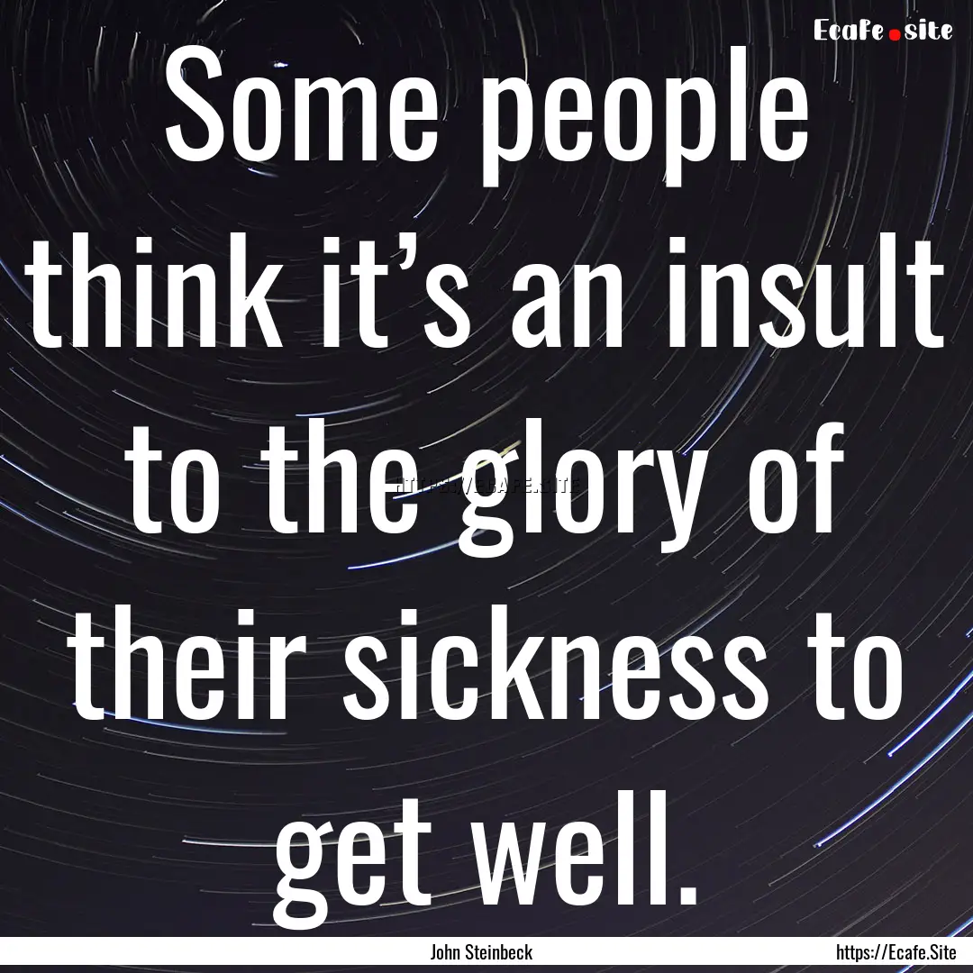 Some people think it’s an insult to the.... : Quote by John Steinbeck