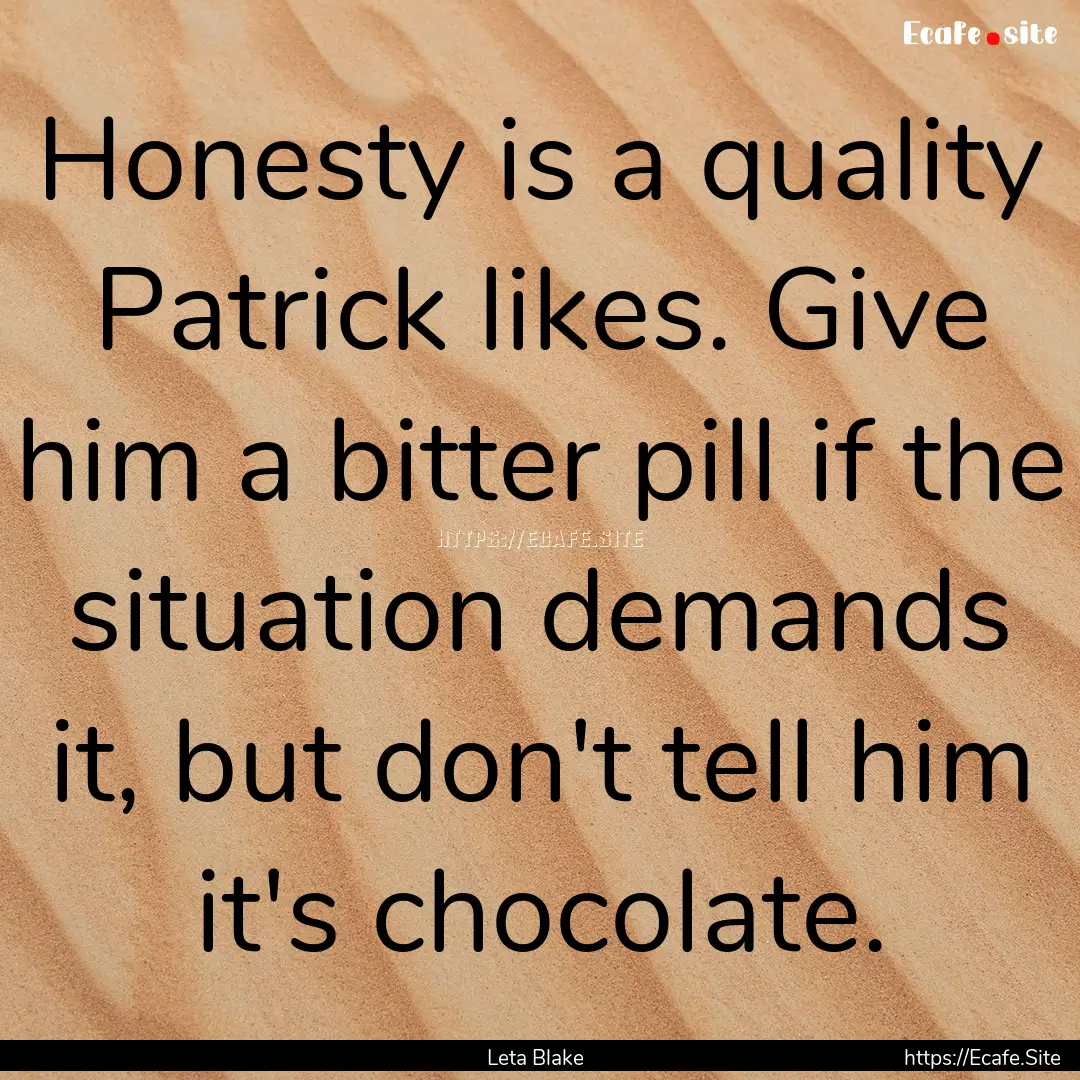 Honesty is a quality Patrick likes. Give.... : Quote by Leta Blake