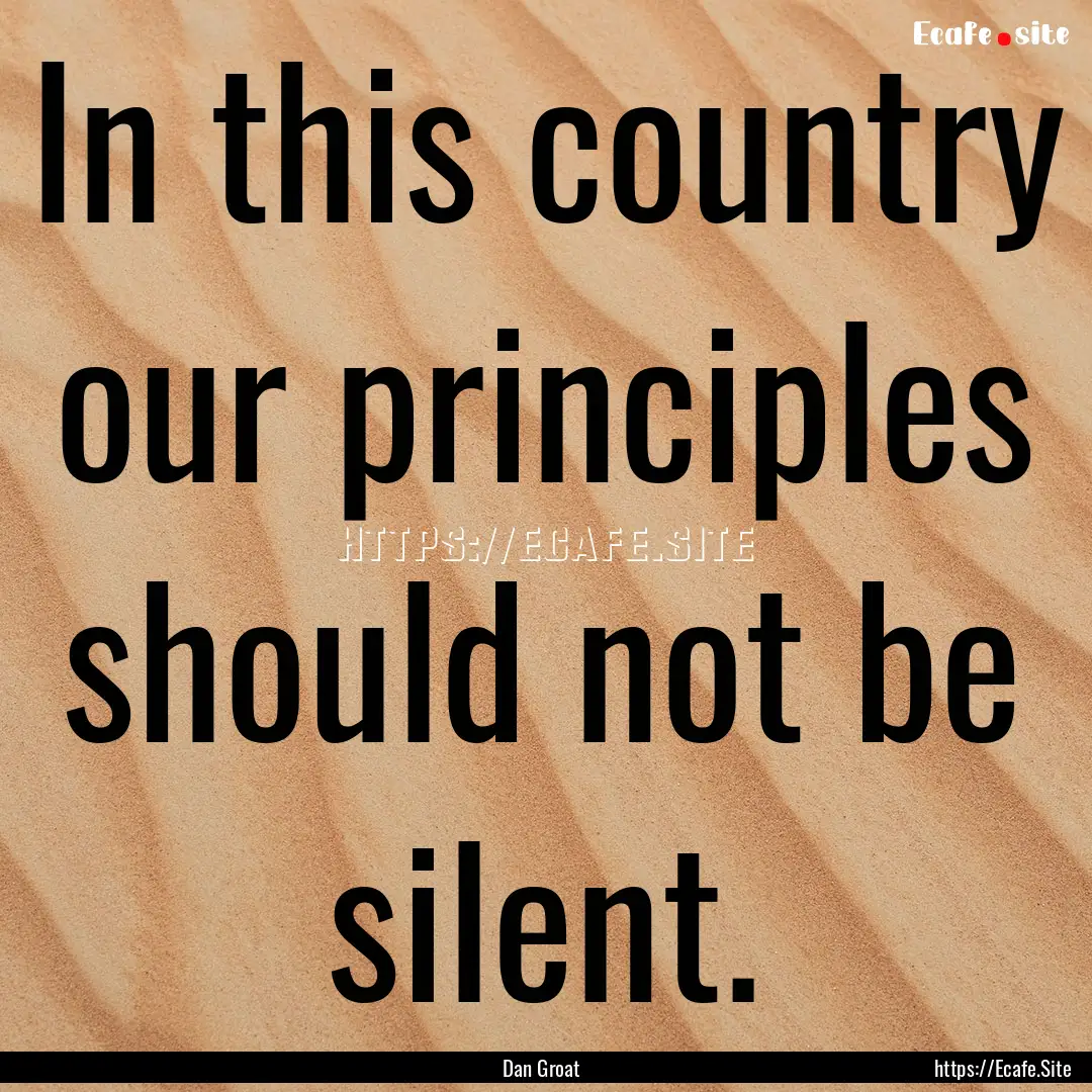 In this country our principles should not.... : Quote by Dan Groat