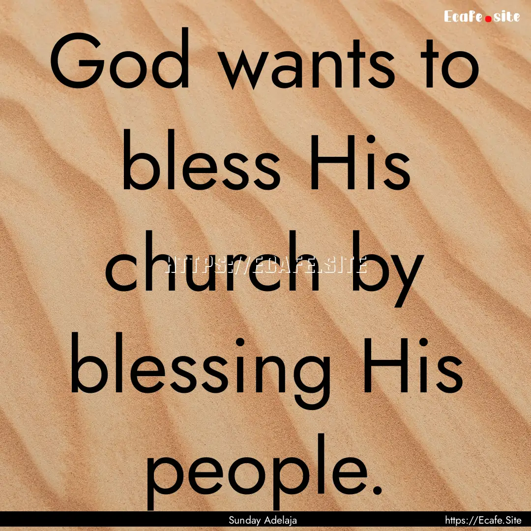 God wants to bless His church by blessing.... : Quote by Sunday Adelaja