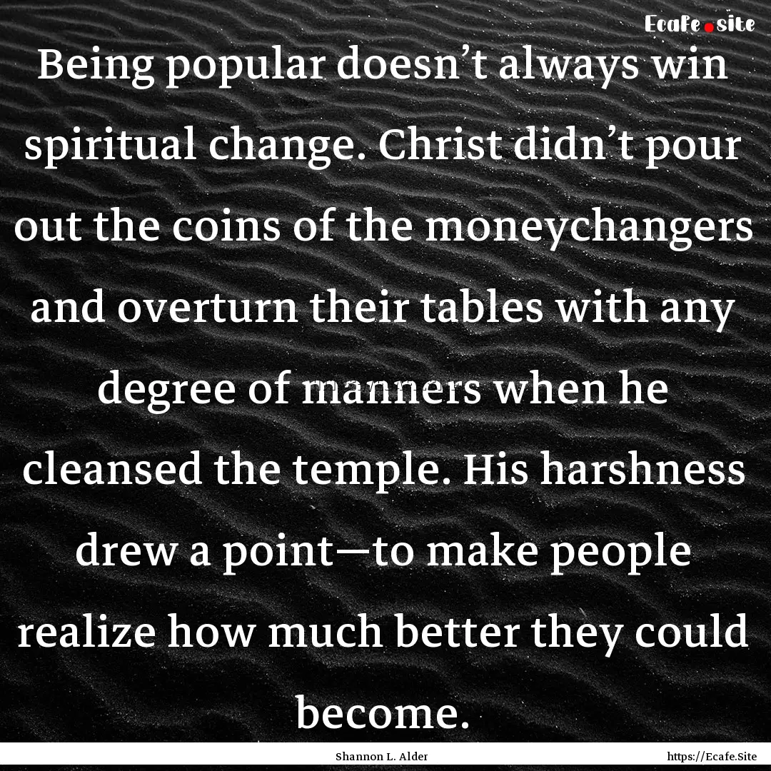 Being popular doesn’t always win spiritual.... : Quote by Shannon L. Alder