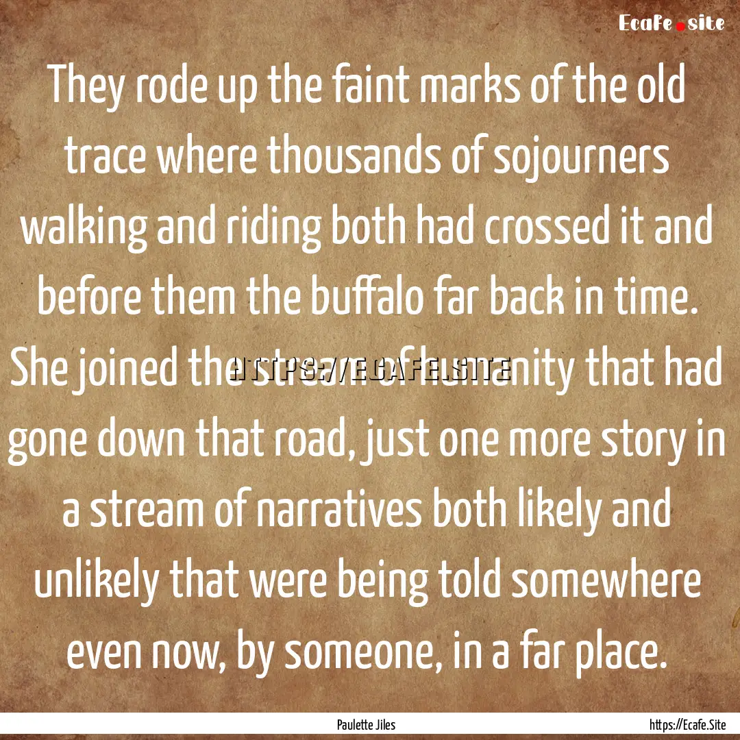 They rode up the faint marks of the old trace.... : Quote by Paulette Jiles