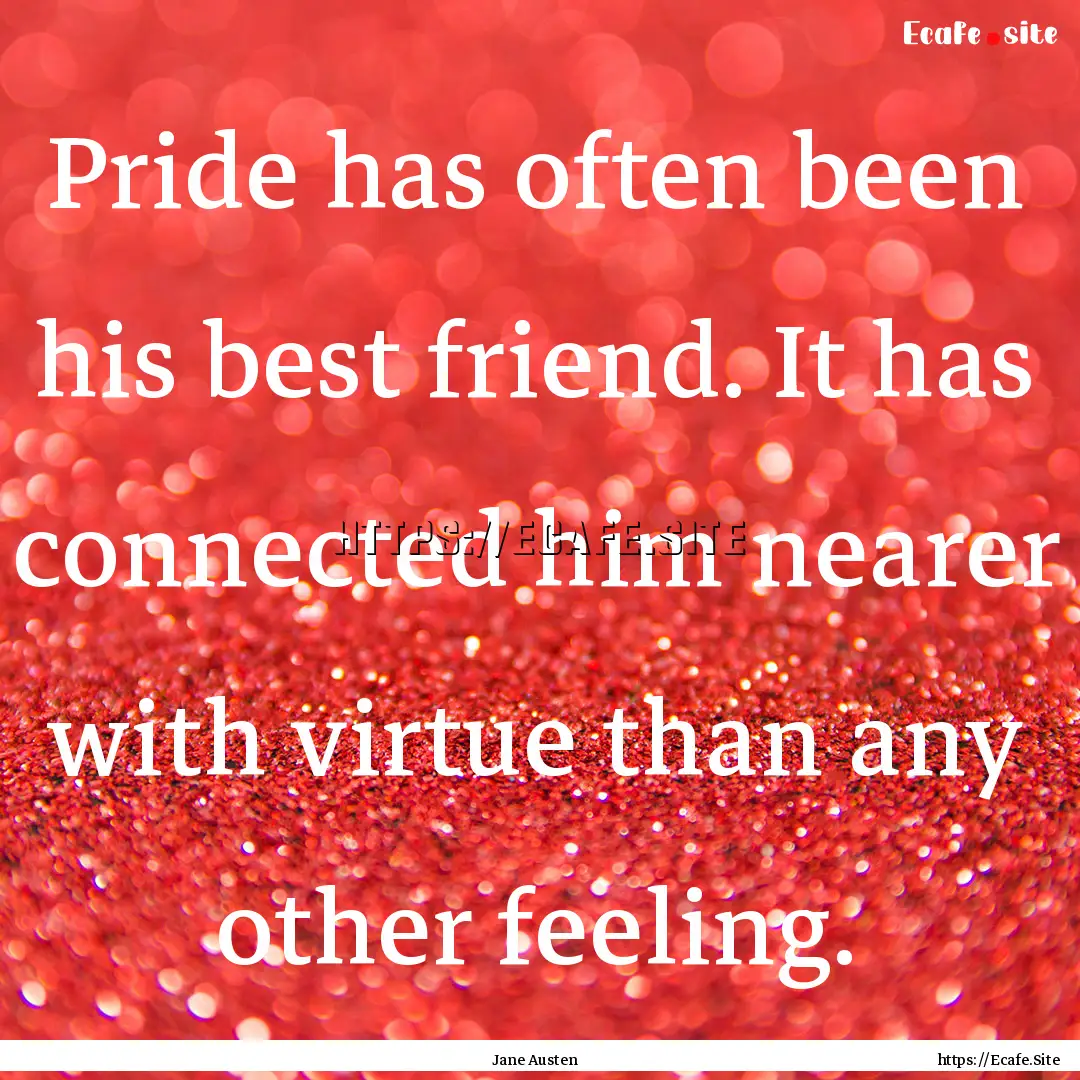 Pride has often been his best friend. It.... : Quote by Jane Austen