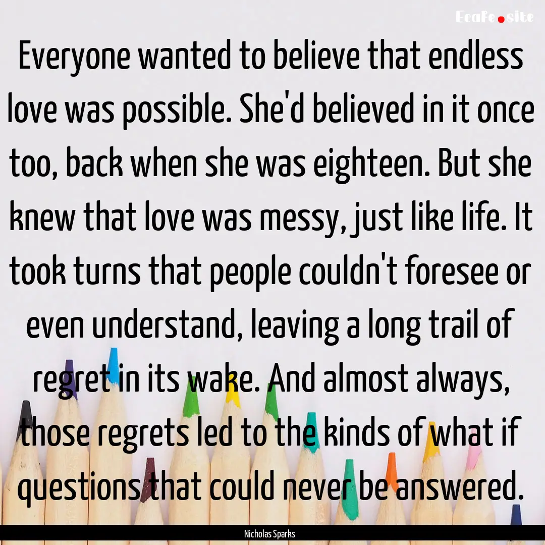 Everyone wanted to believe that endless love.... : Quote by Nicholas Sparks