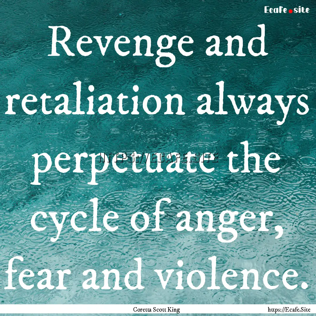 Revenge and retaliation always perpetuate.... : Quote by Coretta Scott King