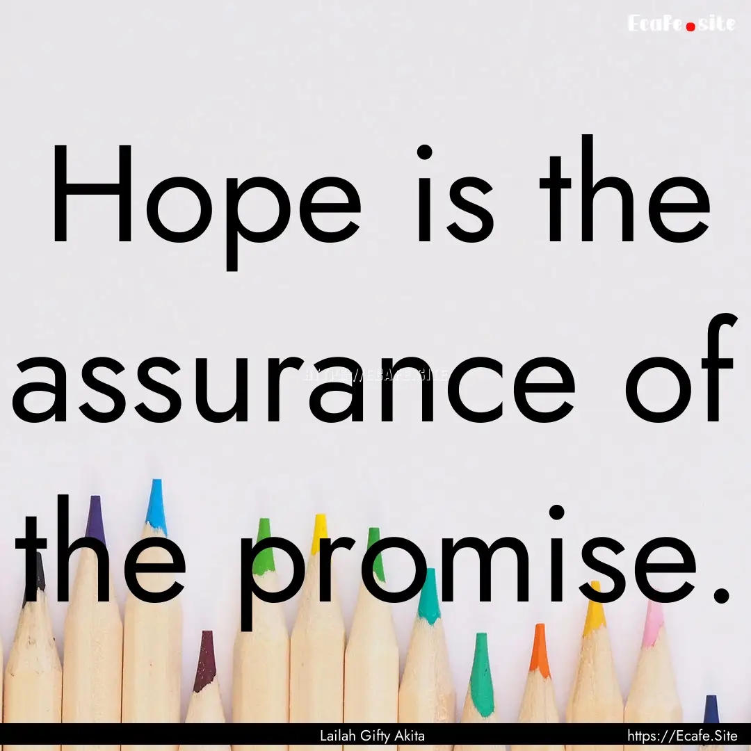 Hope is the assurance of the promise. : Quote by Lailah Gifty Akita