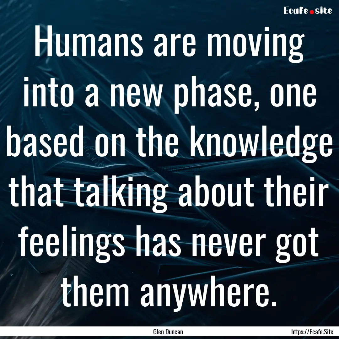 Humans are moving into a new phase, one based.... : Quote by Glen Duncan