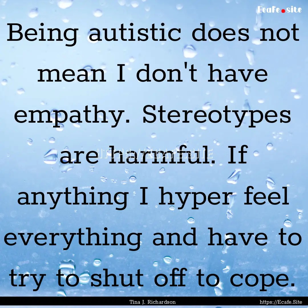 Being autistic does not mean I don't have.... : Quote by Tina J. Richardson