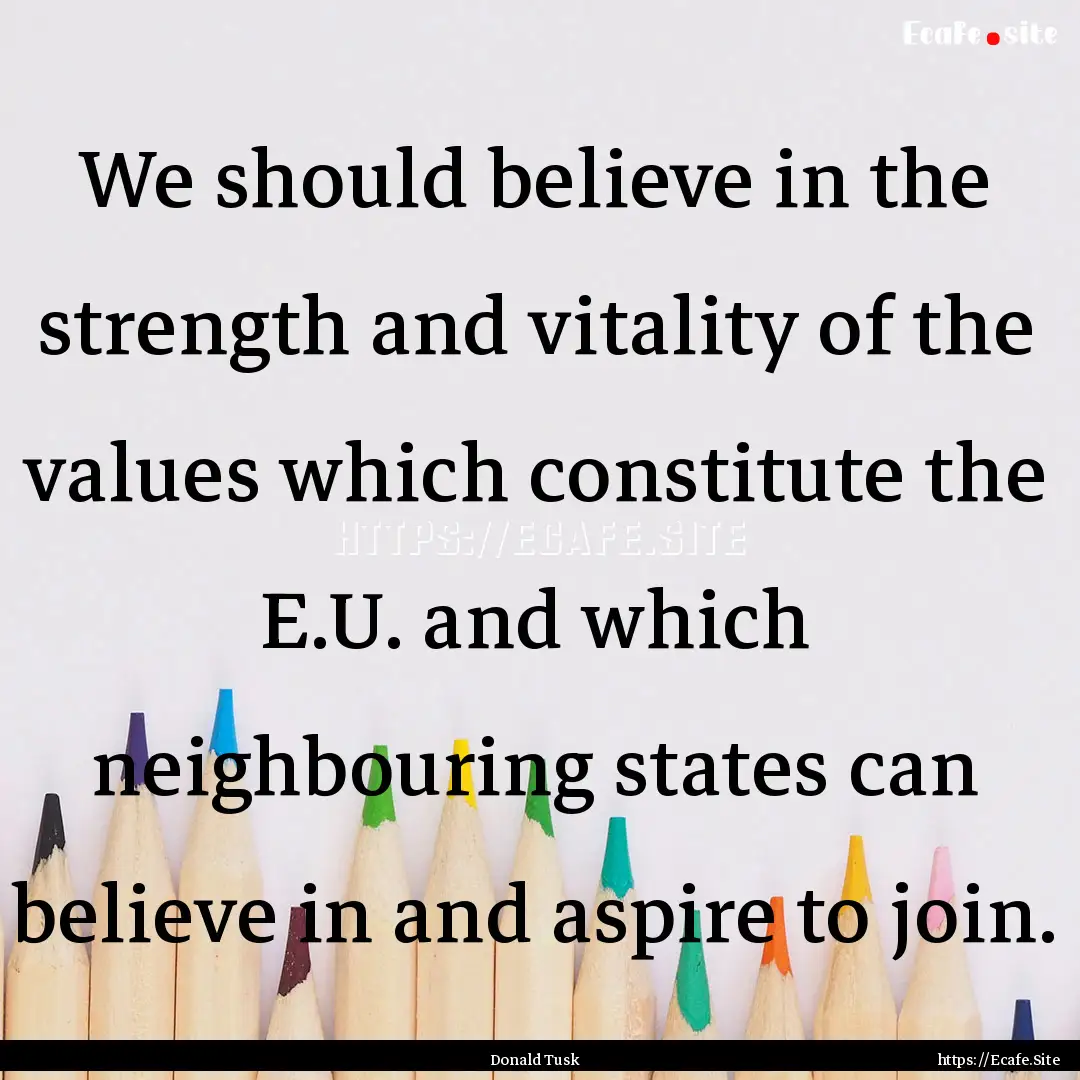 We should believe in the strength and vitality.... : Quote by Donald Tusk