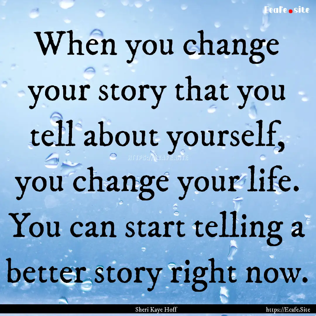 When you change your story that you tell.... : Quote by Sheri Kaye Hoff